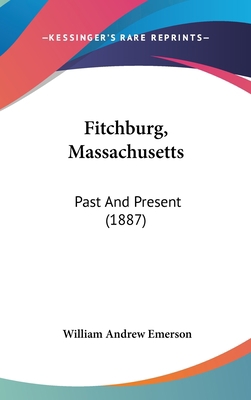 Fitchburg, Massachusetts: Past And Present (1887) 1120383455 Book Cover