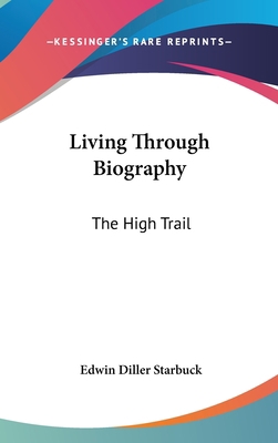 Living Through Biography: The High Trail 1436694744 Book Cover