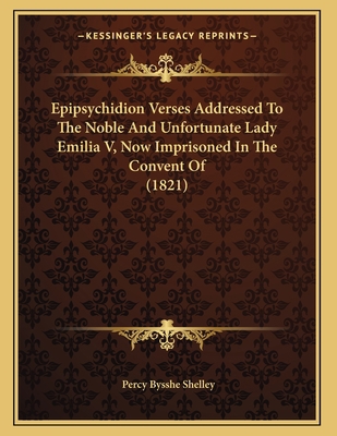 Epipsychidion Verses Addressed To The Noble And... 1164635697 Book Cover