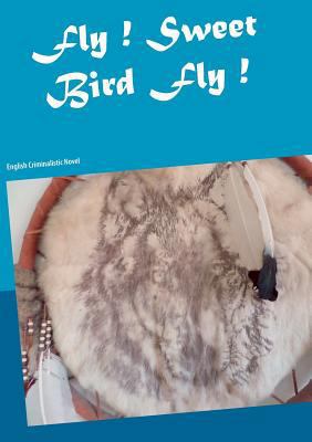 Fly ! Sweet Bird Fly !: English Criminalistic N... 375281344X Book Cover