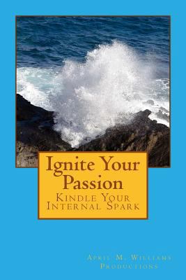 Ignite Your Passion Kindle Your Internal Spark 0984180745 Book Cover