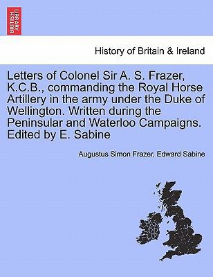 Letters of Colonel Sir A. S. Frazer, K.C.B., co... 1241438226 Book Cover