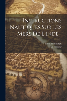 Instructions Nautiques Sur Les Mers De L'inde... [French] 102227290X Book Cover