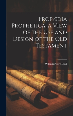 Propædia Prophetica, a View of the Use and Desi... 1020374101 Book Cover