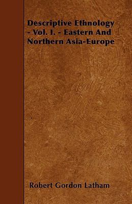 Descriptive Ethnology - Vol. I. - Eastern And N... 1445536722 Book Cover