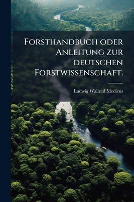 Forsthandbuch oder Anleitung zur deutschen Fors... [German] 1279507543 Book Cover