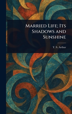 Married Life; Its Shadows and Sunshine 1022960121 Book Cover