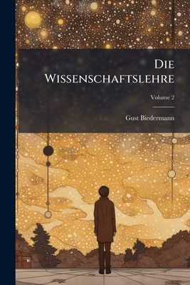 Die Wissenschaftslehre; Volume 2 [German] 1248457269 Book Cover