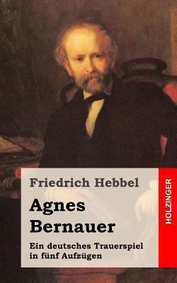 Agnes Bernauer: Ein deutsches Trauerspiel in fü... [German] 1482557894 Book Cover