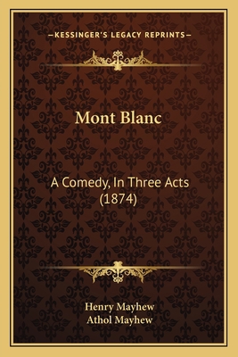 Mont Blanc: A Comedy, In Three Acts (1874) 1165583453 Book Cover