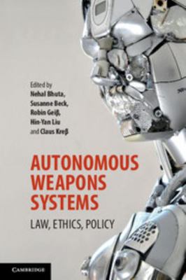 Autonomous Weapons Systems: Law, Ethics, Policy 1316607658 Book Cover