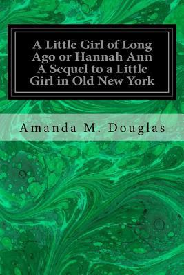 A Little Girl of Long Ago or Hannah Ann A Seque... 1983441228 Book Cover
