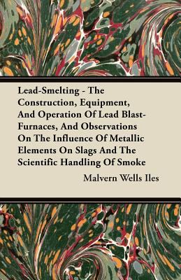Lead-Smelting - The Construction, Equipment, an... 1446075281 Book Cover