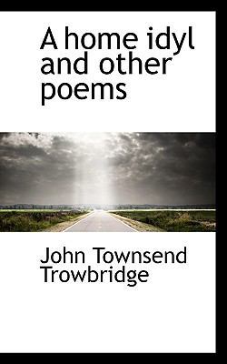 A Home Idyl and Other Poems 1117245241 Book Cover