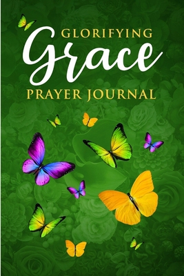 Glorifying Grace Prayer Journal 0998866989 Book Cover