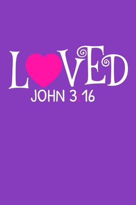 Loved - John 3:16: Blank Lined Notebook Journal: Valentines Gift for Women Her Girl Wife Girlfriend 6x9 | 110 Blank  Pages | Plain White Paper | Soft Cover Book