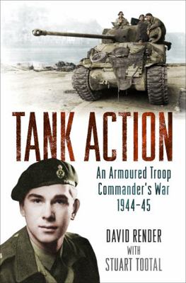 Tank Action: An Armoured Troop Commander's War ... 1474603289 Book Cover