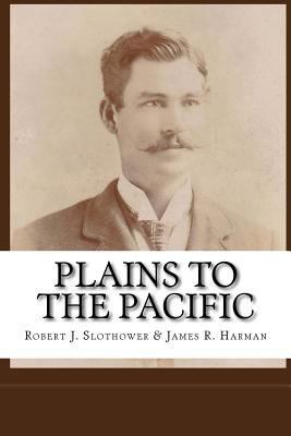 Plains to the Pacific: The Life Story of Robert... 1530542359 Book Cover