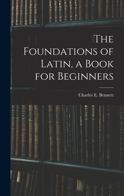The Foundations of Latin, a Book for Beginners 1013449967 Book Cover