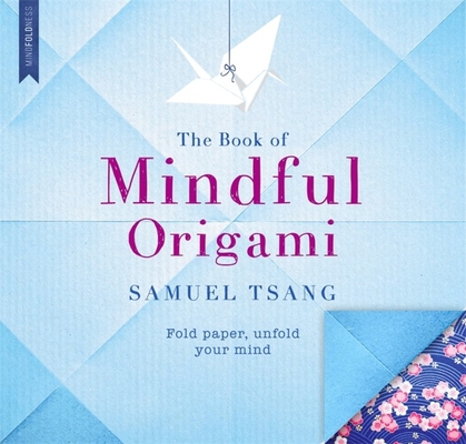 The Book of Mindful Origami: Fold Paper, Unfold... 1473635012 Book Cover