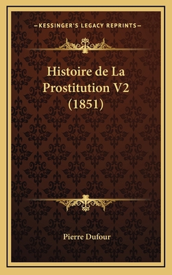 Histoire de La Prostitution V2 (1851) [French] 116795517X Book Cover