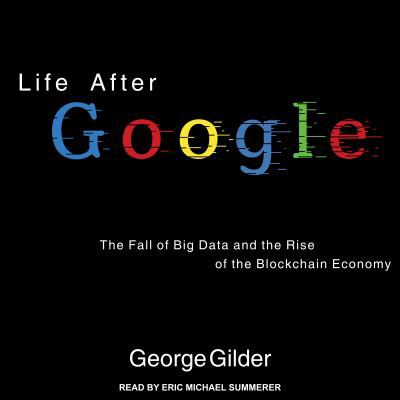 Life After Google: The Fall of Big Data and the... 1541407075 Book Cover