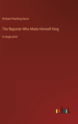 The Reporter Who Made Himself King: in large print 3368286730 Book Cover