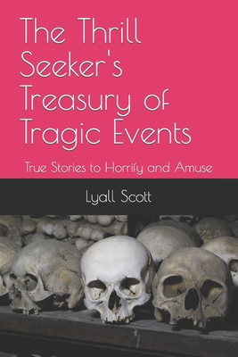 The Thrill Seeker's Treasury of Tragic Events: ... B09K2BFSG8 Book Cover