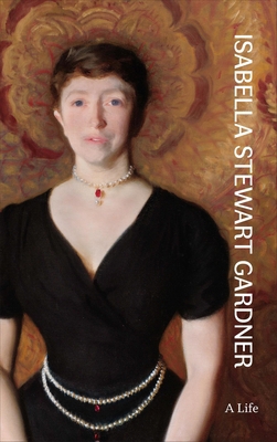 Isabella Stewart Gardner: A Life 0691235961 Book Cover