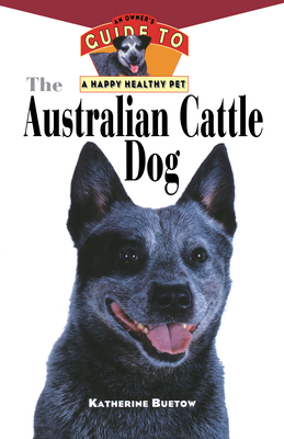 The Australian Cattle Dog: An Owner's Guide to ... 0876054467 Book Cover