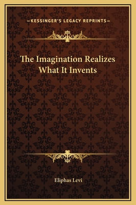 The Imagination Realizes What It Invents 116915817X Book Cover