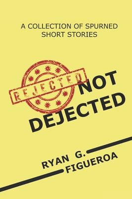 Rejected Not Dejected: A Collection of Spurned ... B0BLYBM18Z Book Cover