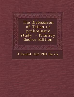The Diatessaron of Tatian: A Preliminary Study ... 1293364290 Book Cover