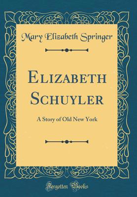 Elizabeth Schuyler: A Story of Old New York (Cl... 1528286731 Book Cover