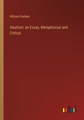 Idealism: an Essay, Metaphisical and Critical 3368159607 Book Cover