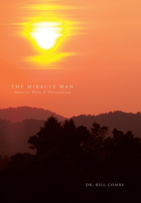 The Miracle Man: Poverty, Pain & Persecution 145004994X Book Cover