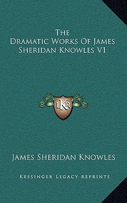 The Dramatic Works of James Sheridan Knowles V1 1163521825 Book Cover