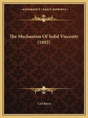 The Mechanism Of Solid Viscosity (1892) 1165081253 Book Cover