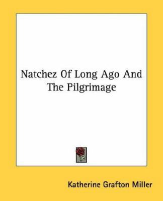 Natchez Of Long Ago And The Pilgrimage 1432557904 Book Cover