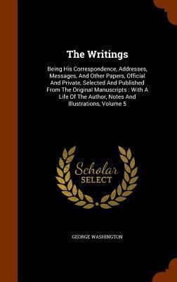 The Writings: Being His Correspondence, Address... 1345826737 Book Cover