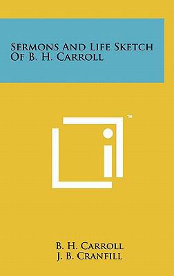 Sermons And Life Sketch Of B. H. Carroll 1258054132 Book Cover