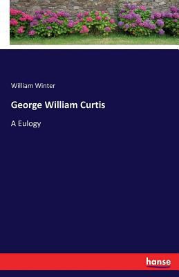 George William Curtis: A Eulogy 3743444011 Book Cover