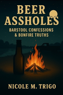 Beer Assholes: Barstool Confessions & Bonfire T... B0FWB5LFDS Book Cover