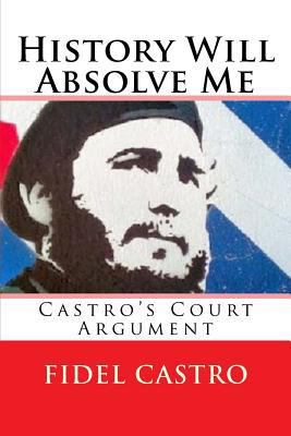 History Will Absolve Me: Castro's Court Argument 1508827621 Book Cover