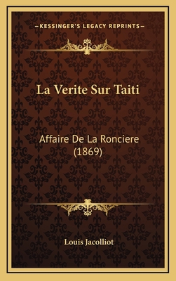 La Verite Sur Taiti: Affaire De La Ronciere (1869) [French] 1168749611 Book Cover