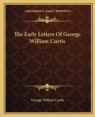 The Early Letters Of George William Curtis 1162660708 Book Cover