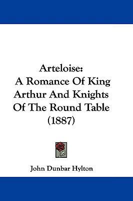 Arteloise: A Romance of King Arthur and Knights... 1104695774 Book Cover