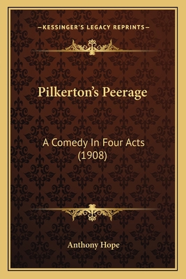 Pilkerton's Peerage: A Comedy In Four Acts (1908) 1166945200 Book Cover