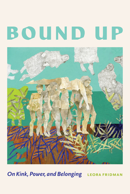 Bound Up: On Kink, Power, and Belonging 081435159X Book Cover