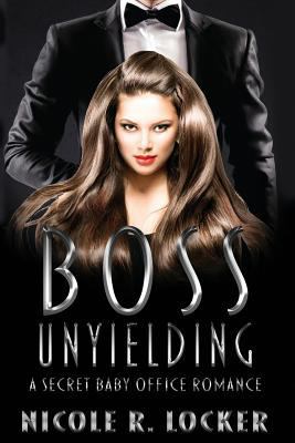 Boss Unyielding: A Secret Baby Office Romance 1640072675 Book Cover